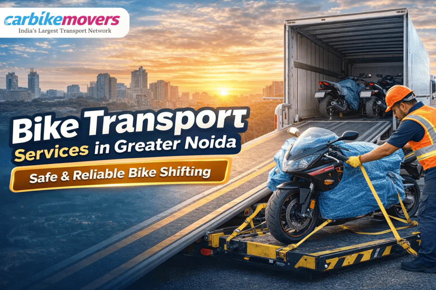 Bike Transport Services in Greater Noida – Safe, Fast & Reliable Bike Shifting