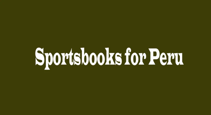 Exploring the Best Sportsbooks for Peru: Five Perspectives for Bettors