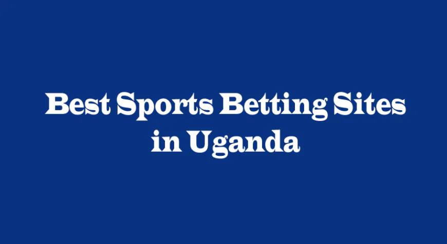 Top-Rated Sports Betting Sites in Uganda: A Complete Guide to Smart Wagering