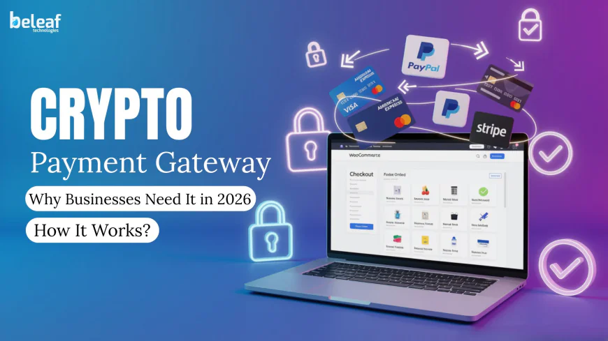 What Is a Crypto Payment Gateway? How It Works and Why Businesses Need It in 2026