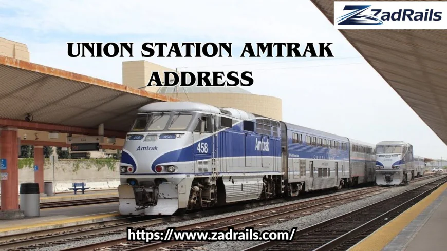 Why the Union Station Amtrak Address Matters for Every Traveler