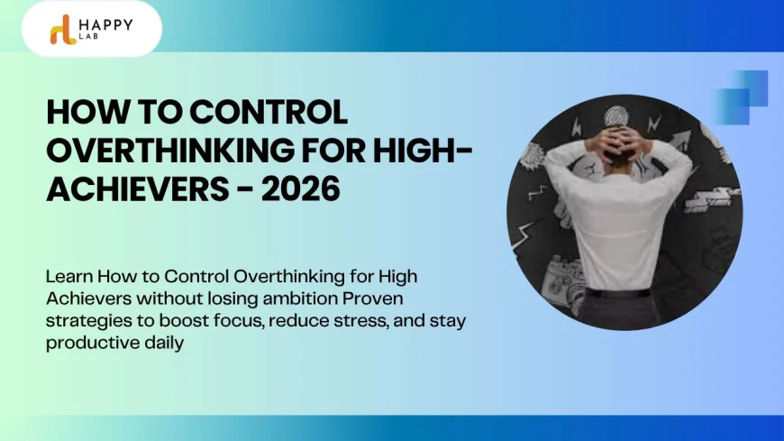 Overcome Anxiety & Overthinking | Happy Labs Guide
