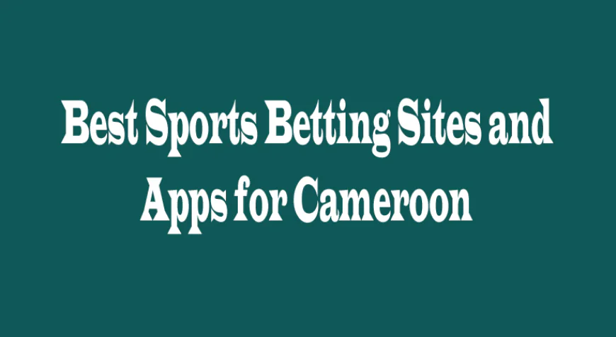 Best Sports Betting Sites and Apps for Cameroon: A Complete Guide for Smart Bettors
