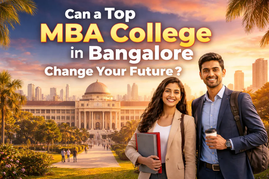 Can a Top MBA College in Bangalore Change Your Future