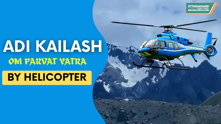 Adi Kailash Yatra 2026 by Helicopter: Sacred Himalayan Journey   
