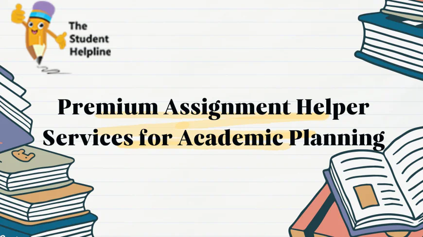 Premium Assignment Helper Services for Academic Planning