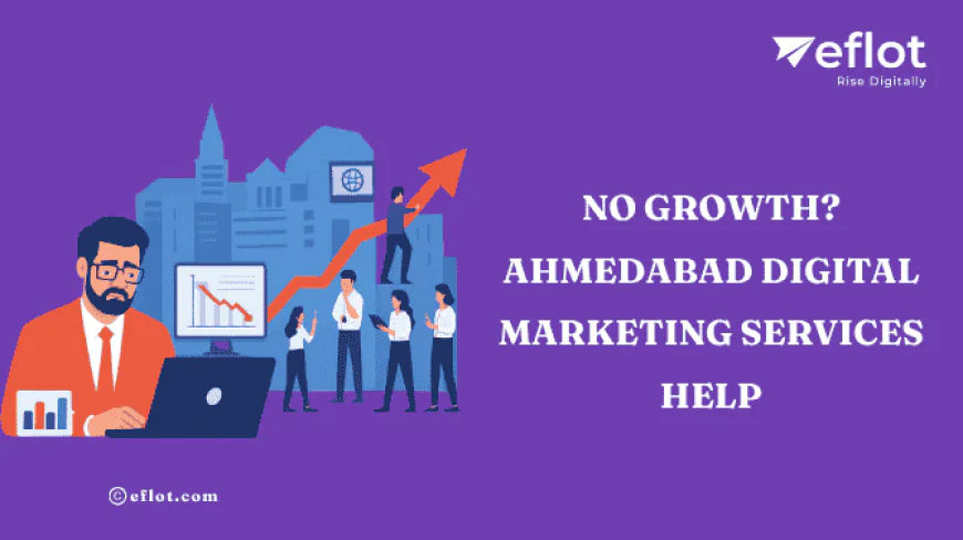 No Growth? Ahmedabad Digital Marketing Services Help