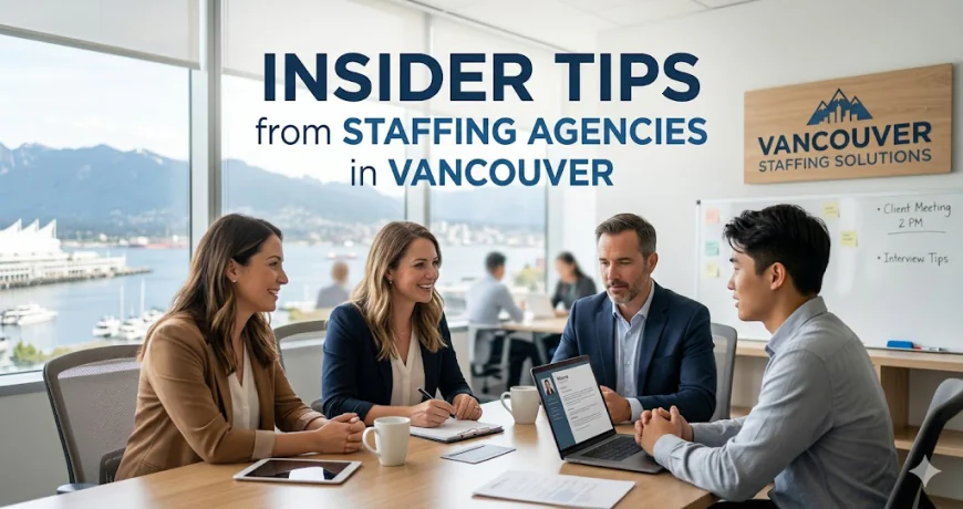 Insider Tips from Staffing Agencies in Vancouver