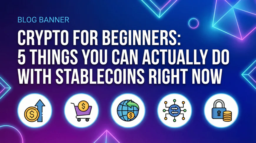 Crypto for Beginners: 5 Things You Can Actually Do With Stablecoins Right Now