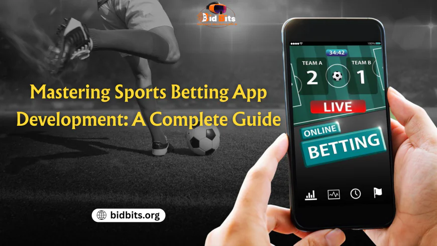 Mastering Sports Betting App Development: A Complete Guide