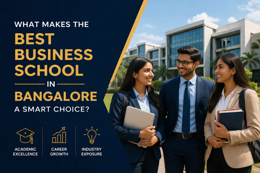 What Makes the Best Business school in Bangalore a Smart Choice?