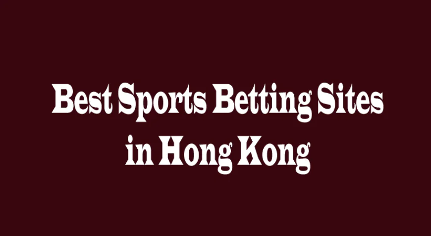 Best Sports Betting Sites in Hong Kong: A Comprehensive Guide
