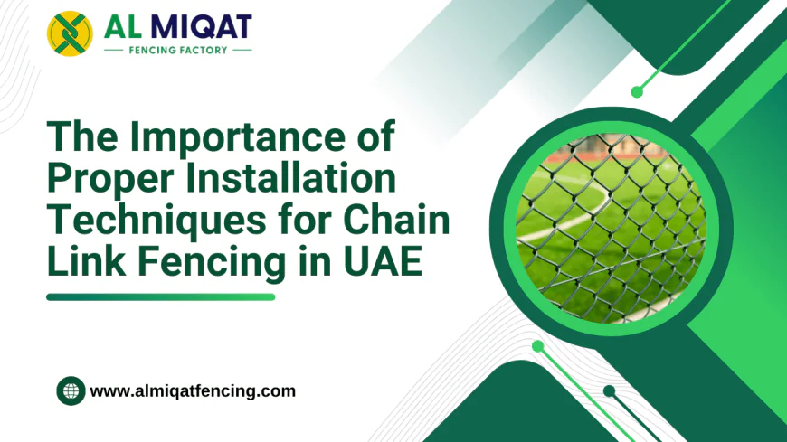 The Importance of Proper Installation Techniques for Chain Link Fencing in UAE