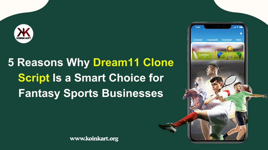 5 Reasons Why Dream11 Clone Script Is a Smart Choice for Fantasy Sports Businesses