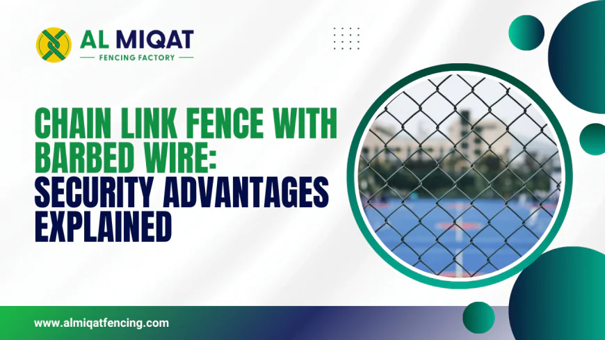 Chain Link Fence with Barbed Wire: Security Advantages Explained
