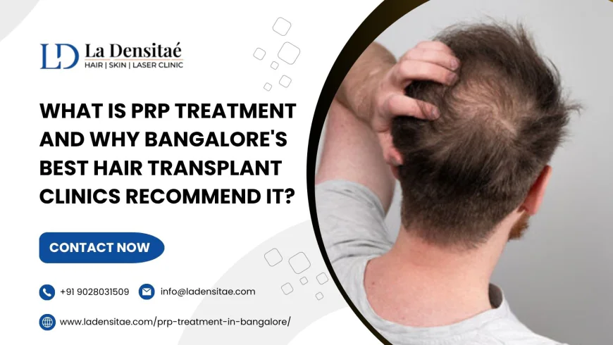 What Is PRP Treatment and Why Bangalore's Best Hair Transplant Clinics Recommend It?
