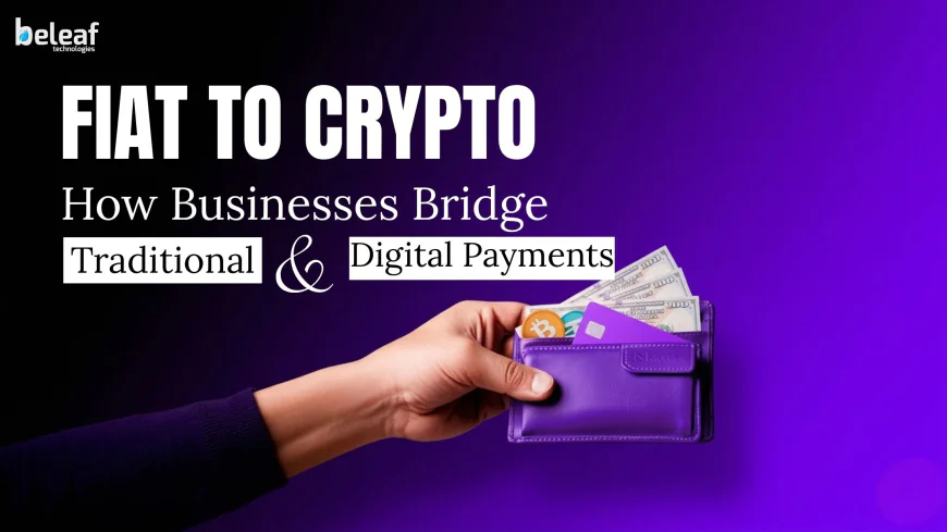 Fiat to Crypto Payment Gateway: How Businesses Bridge Traditional and Digital Payments in 2026