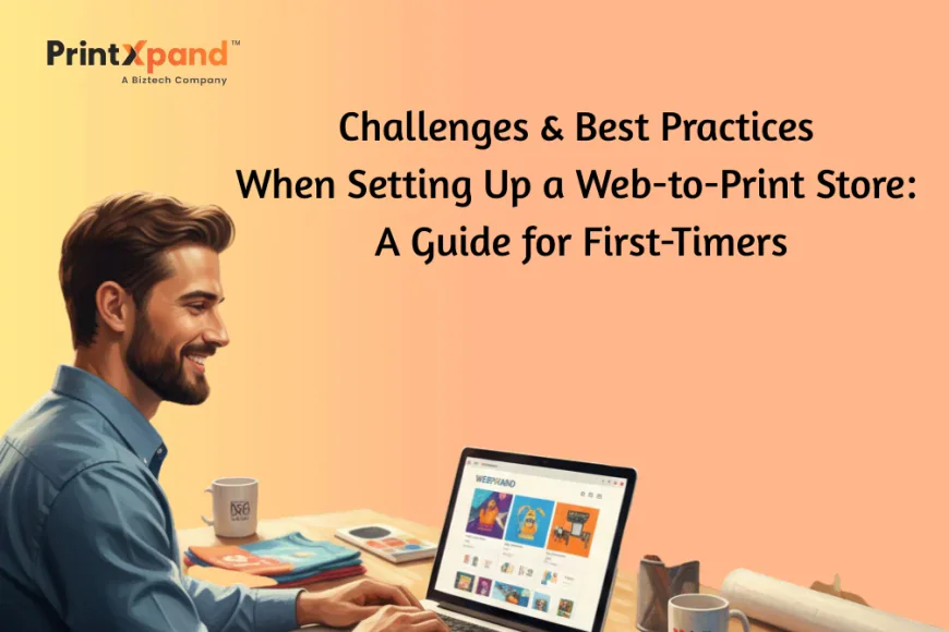 Web-to-Print Store Setup: Challenges & Best Practices