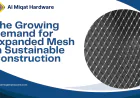 The Growing Demand for Expanded Mesh in Sustainable Construction | Al Miqat Hardware