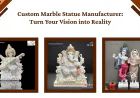 Custom Marble Statue Manufacturer: Turn Your Vision into Reality