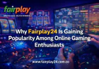Why Fairplay24 Is Gaining Popularity Among Online Gaming Enthusiasts