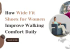 How Wide Fit Shoes for Women Improve Walking Comfort Daily