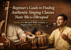 Beginner’s Guide to Finding Authentic Singing Classes Near Me for Dhrupad