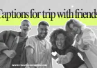Best Captions for Trip with Friends