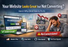 Your Website Looks Great but Not Converting? Here’s Why (And How to Fix It)