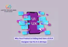Why Your Product Is Failing And How a UI/UX Designer Can Fix It in 30 Days