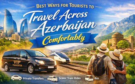 Best Ways for Tourists to Travel Across Azerbaijan Comfortably
