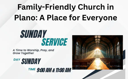 Family-Friendly Church in Plano: A Place for Everyone
