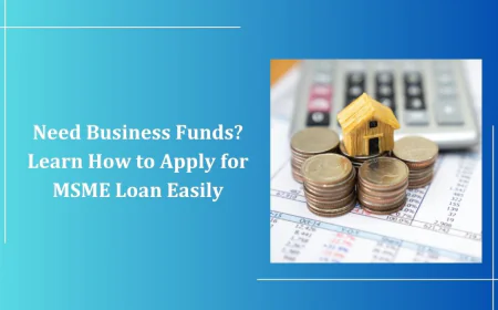 Need Business Funds? Learn How to Apply for MSME Loan Easily