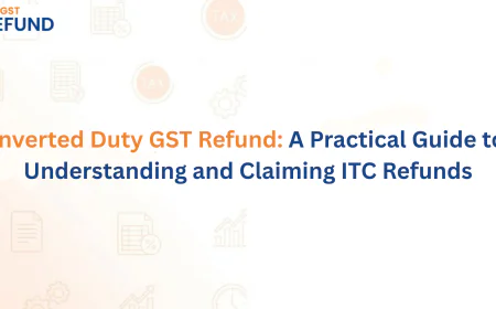 Inverted Duty GST Refund: A Practical Guide to Understanding and Claiming ITC Refunds