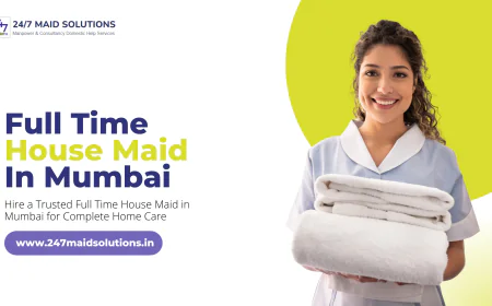 Top Benefits of Hiring a Full Time Maid in Mumbai