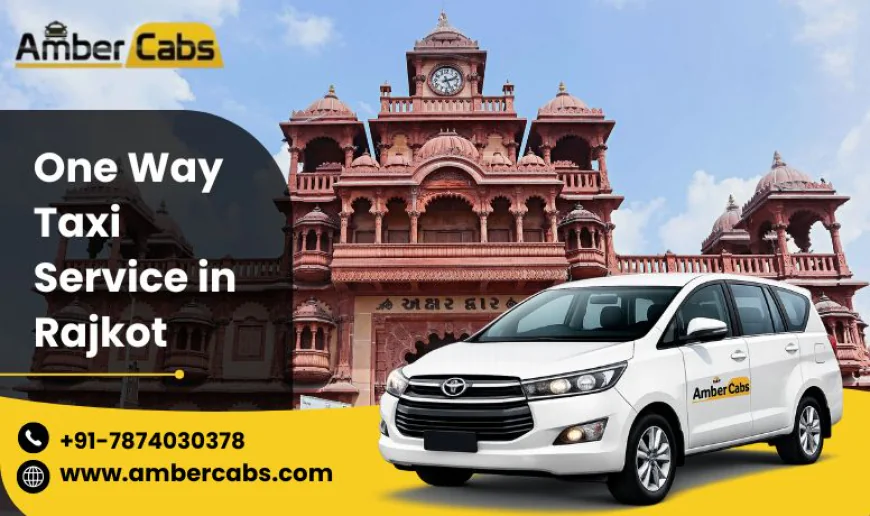 Discover Top Tourist Places with One Way Cab Service in Rajkot @AmberCabs
