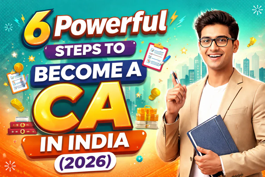 6 Powerful Steps To Become a CA in India