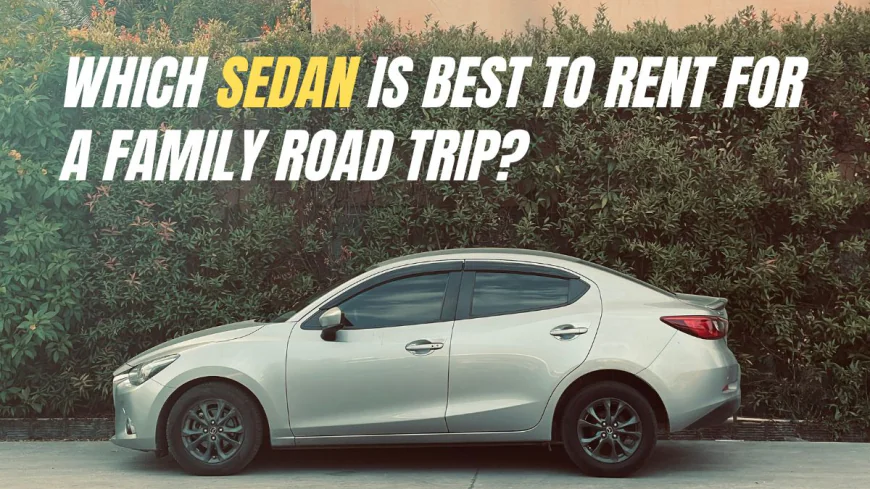Which Sedan Is Best to Rent for a Family Road Trip?