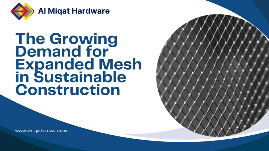 The Growing Demand for Expanded Mesh in Sustainable Construction | Al Miqat Hardware