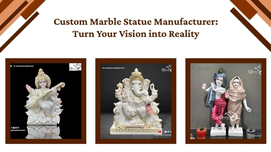 Custom Marble Statue Manufacturer: Turn Your Vision into Reality