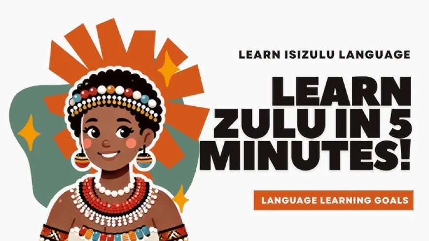 A Complete Guide to Learning Zulu Phrases for Everyday Communication