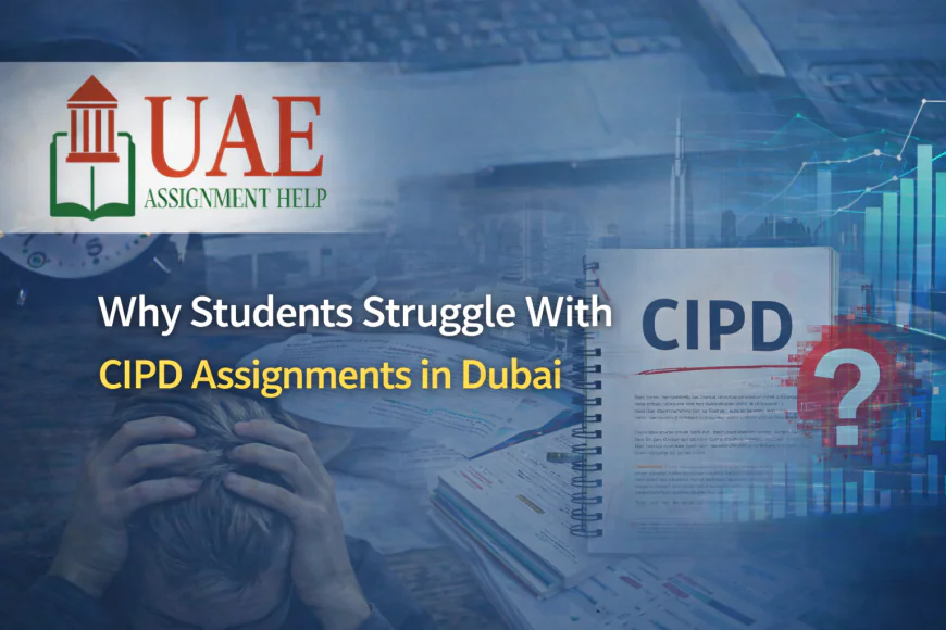 Why Students Struggle With CIPD Assignments in Dubai
