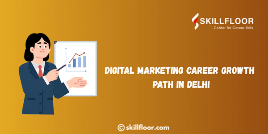 Digital Marketing Career Growth Path in Delhi