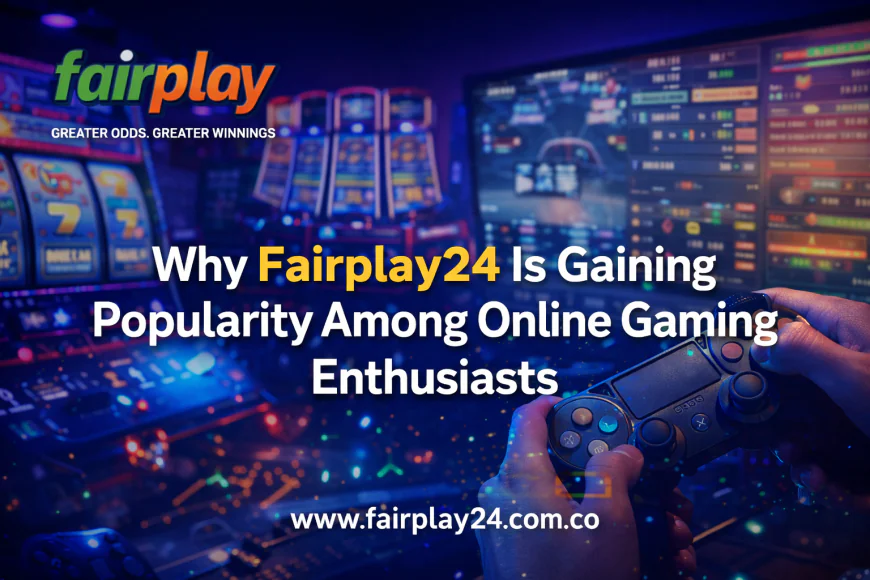 Why Fairplay24 Is Gaining Popularity Among Online Gaming Enthusiasts