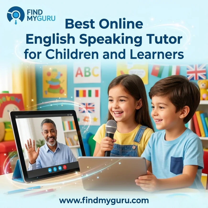How to Find the Best Online English Speaking Tutor for Children and Learners