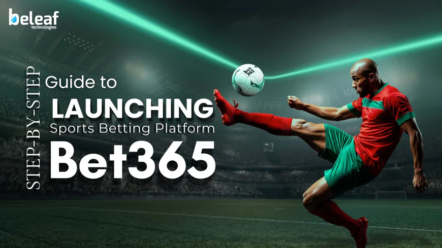 Step-by-Step Guide to Launching a Sports Betting Platform Like Bet365