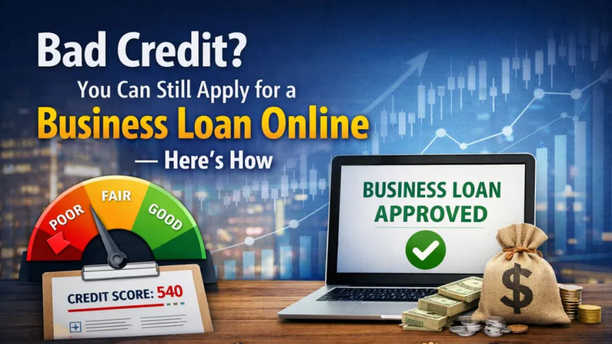 Bad Credit? You Can Still Apply for a Business Loan Online — Here’s How