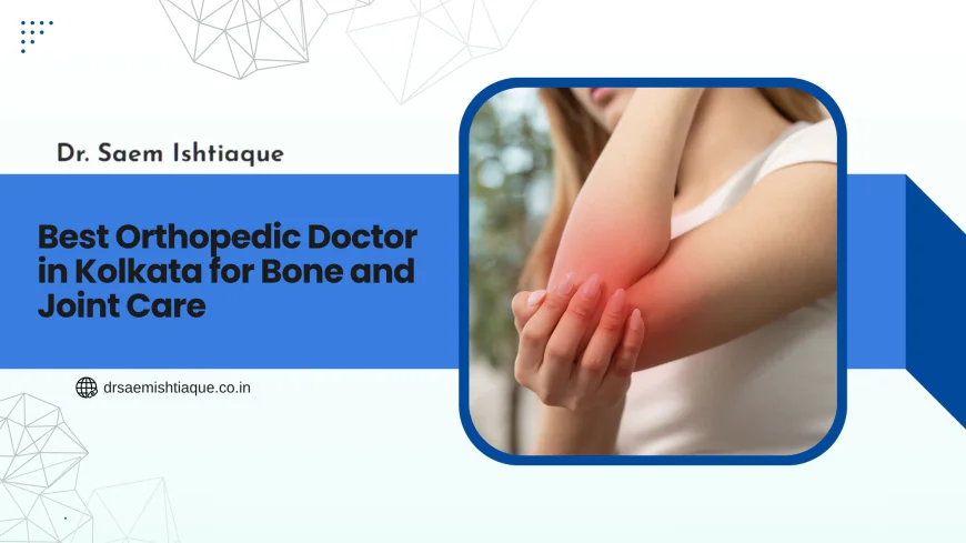Best Orthopedic Doctor in Kolkata for Bone and Joint Care