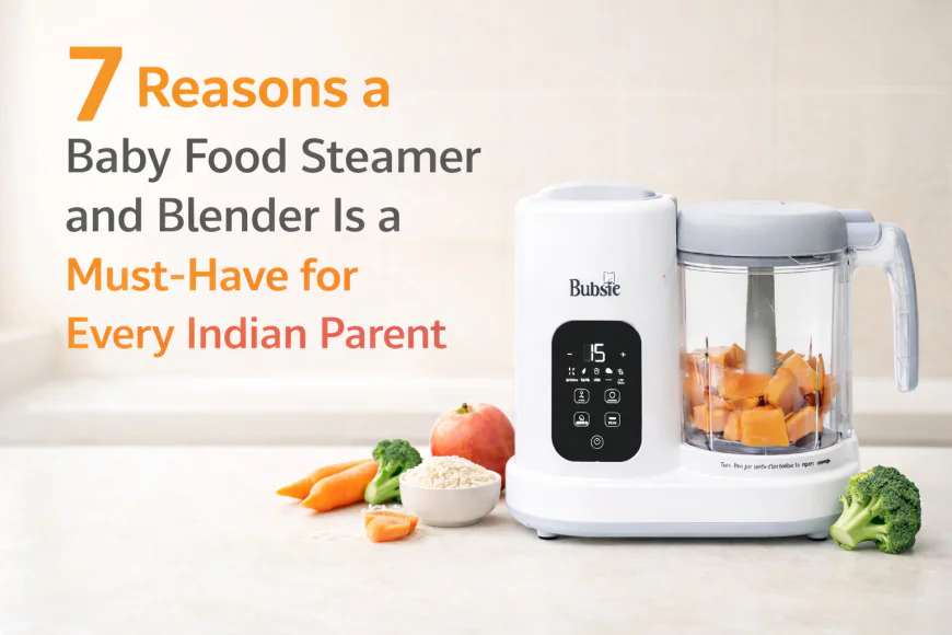 7 Reasons a Baby Food Steamer and Blender Is a Must-Have for Every Indian Parent