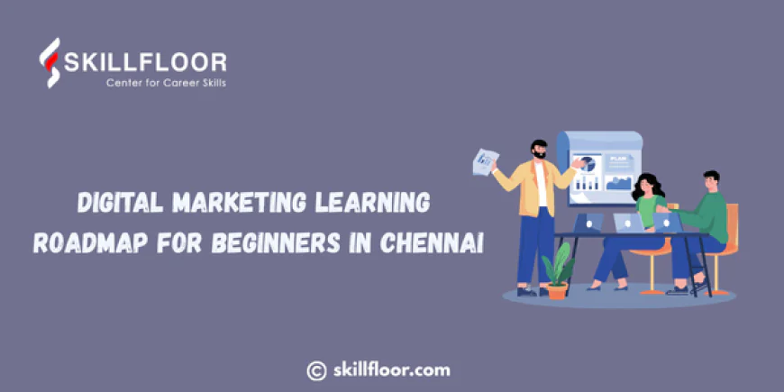Digital Marketing Learning Roadmap for Beginners in Chennai
